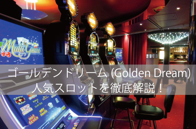 ゴールデンドリーム(Golden Dream)・人気スロットを徹底解説！